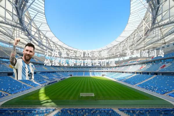 小组第三的战术博弈：赛制漏洞与地理优势的隐性价值