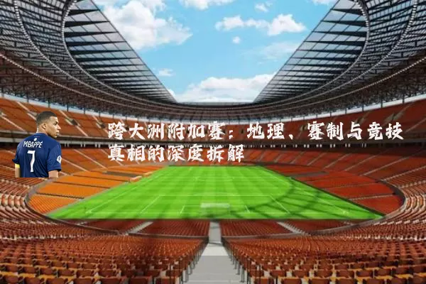 跨大洲附加赛：地理、赛制与竞技真相的深度拆解