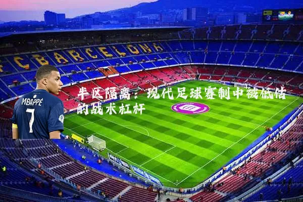 半区隔离：现代足球赛制中被低估的战术杠杆